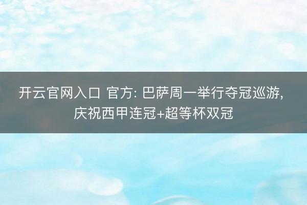开云官网入口 官方: 巴萨周一举行夺冠巡游， 庆祝西甲连冠+超等杯双冠