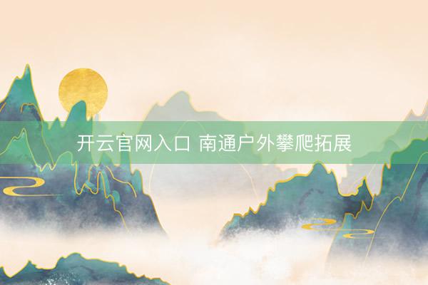 开云官网入口 南通户外攀爬拓展
