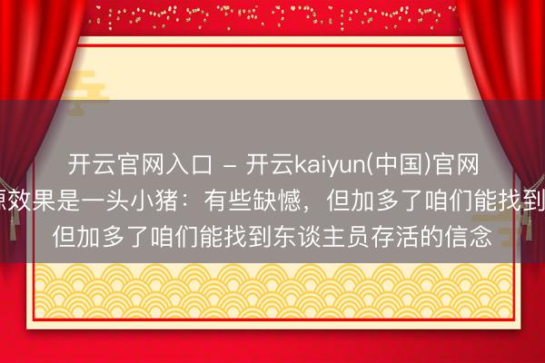 开云官网入口 - 开云kaiyun(中国)官网 赞助队发现可疑热源效果是一头小猪：有些缺憾，但加多了咱们能找到东谈主员存活的信念