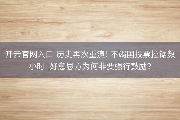 开云官网入口 历史再次重演! 不竭国投票拉锯数小时， 好意思方为何非要强行鼓励?